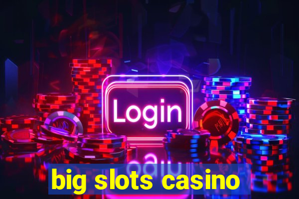 big slots casino