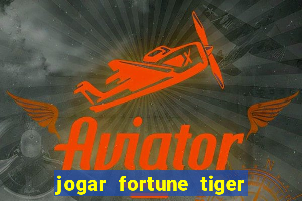 jogar fortune tiger de gra莽a