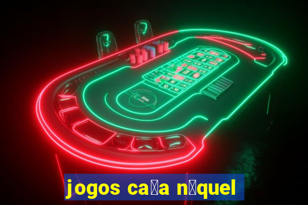 jogos ca莽a n铆quel