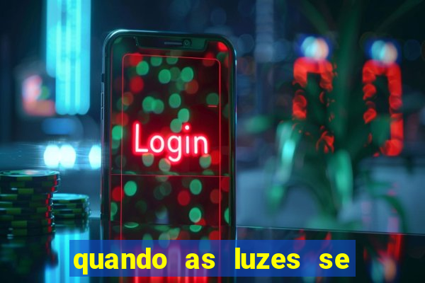 quando as luzes se apagam rede canais