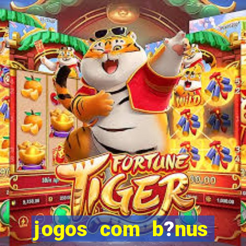 jogos com b?nus para jogar