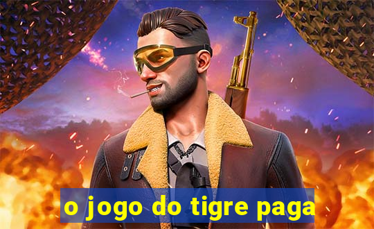 o jogo do tigre paga