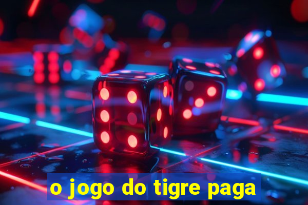 o jogo do tigre paga