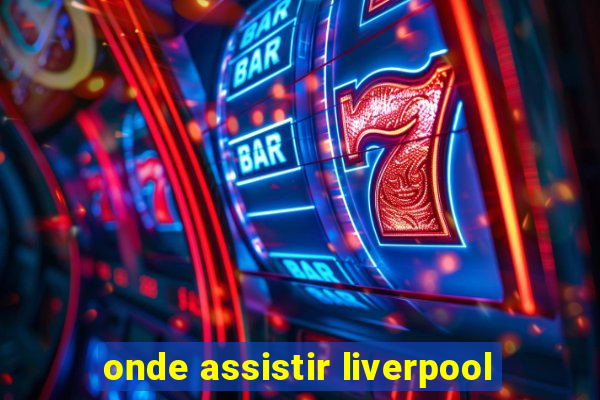 onde assistir liverpool