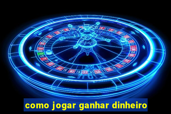 como jogar ganhar dinheiro