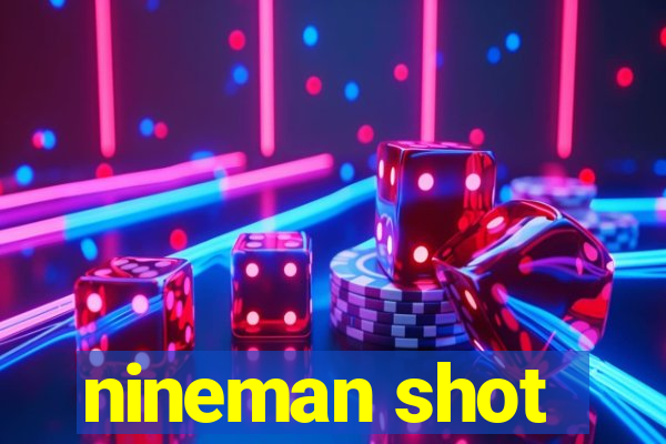 nineman shot