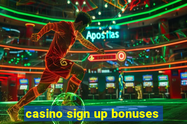 casino sign up bonuses