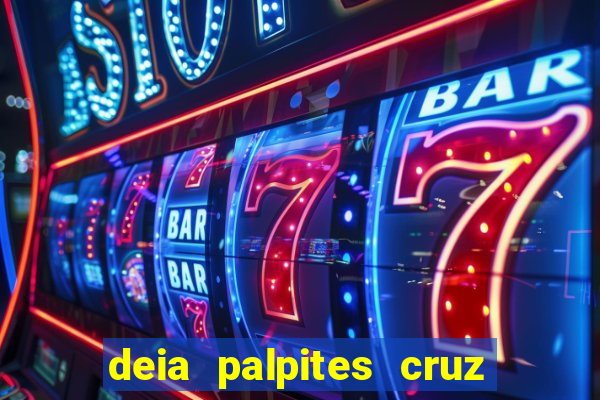 deia palpites cruz do dia