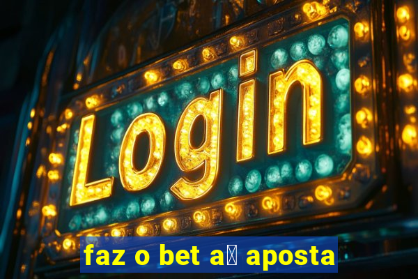 faz o bet a铆 aposta