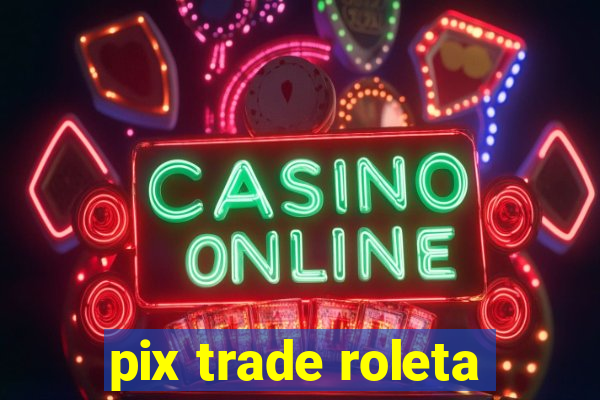 pix trade roleta