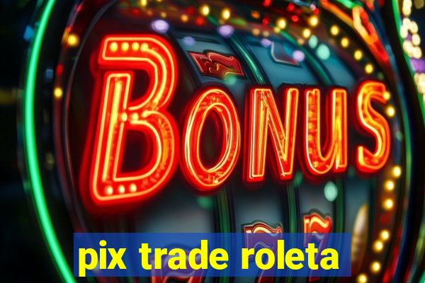 pix trade roleta