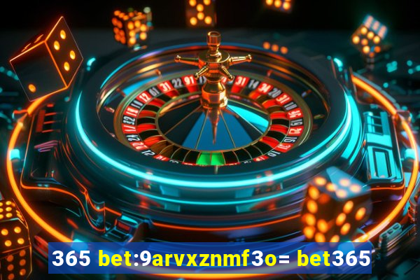 365 bet:9arvxznmf3o= bet365