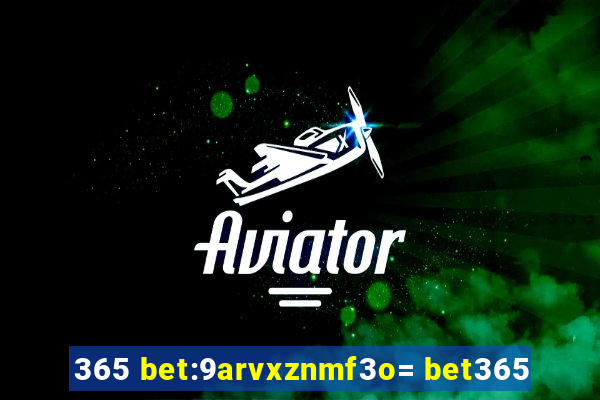 365 bet:9arvxznmf3o= bet365