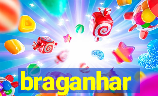 braganhar