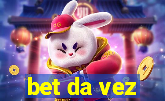 bet da vez