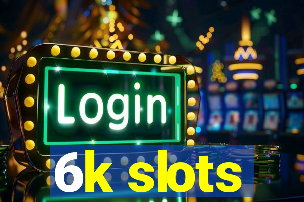 6k slots