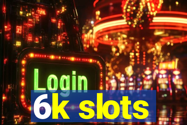 6k slots