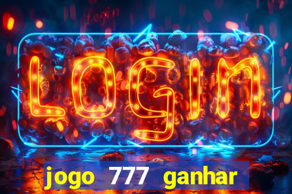 jogo 777 ganhar dinheiro de verdade