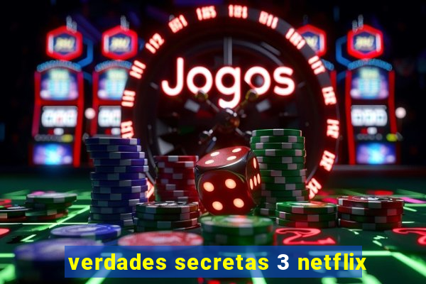 verdades secretas 3 netflix