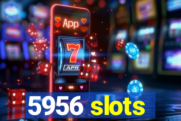 5956 slots