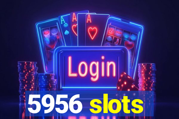 5956 slots