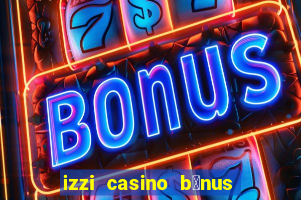 izzi casino b么nus 1000 gr谩tis