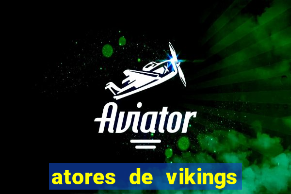 atores de vikings na vida real