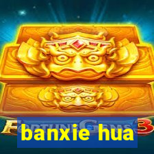 banxie hua