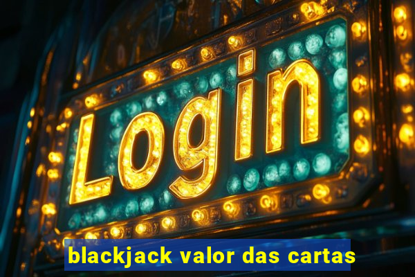 blackjack valor das cartas