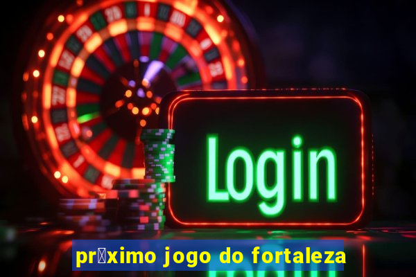 pr贸ximo jogo do fortaleza