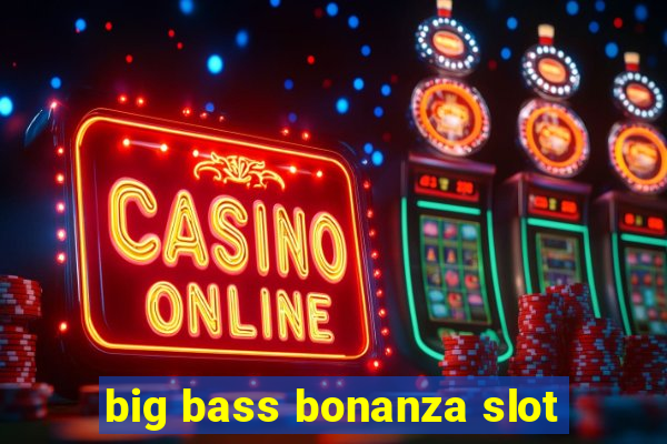 big bass bonanza slot