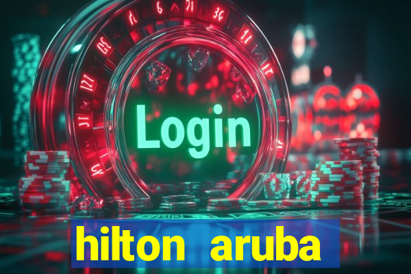 hilton aruba caribbean resort casino