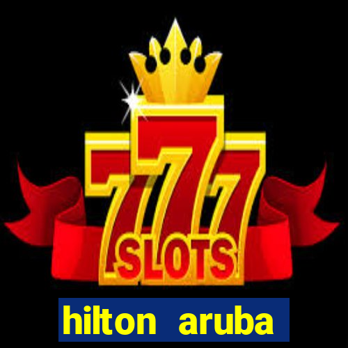 hilton aruba caribbean resort casino