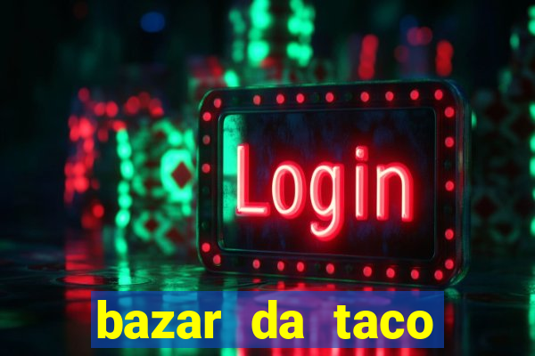 bazar da taco agendamento online