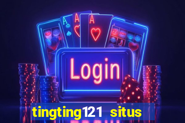 tingting121 situs slot gacor