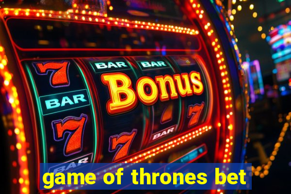 game of thrones bet