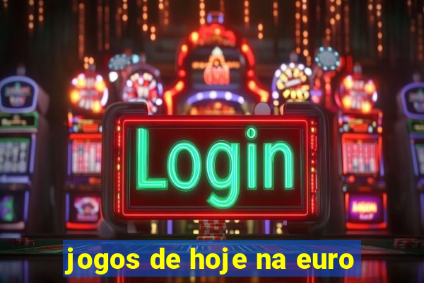 jogos de hoje na euro