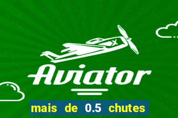 mais de 0.5 chutes ao gol