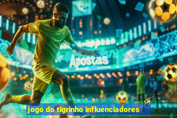 jogo do tigrinho influenciadores