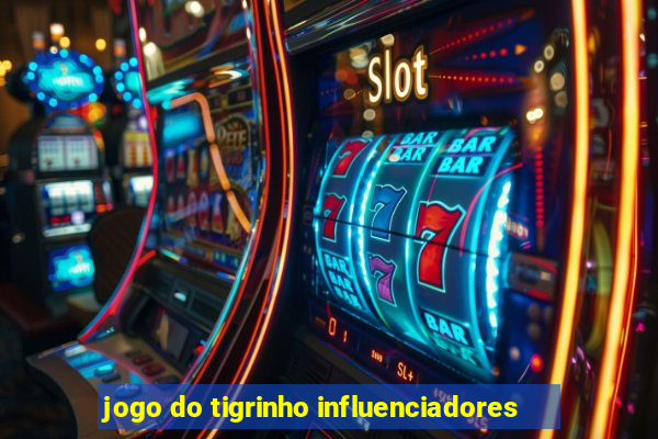 jogo do tigrinho influenciadores