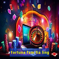 fortuna família ling