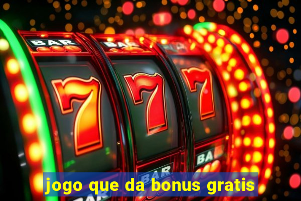 jogo que da bonus gratis