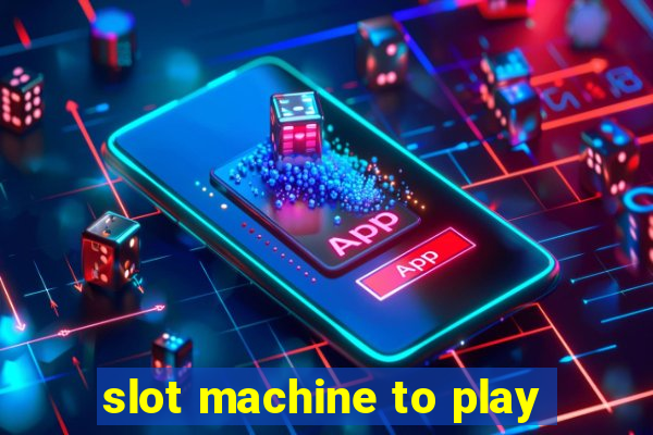 slot machine to play