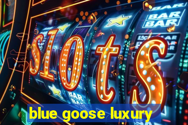 blue goose luxury