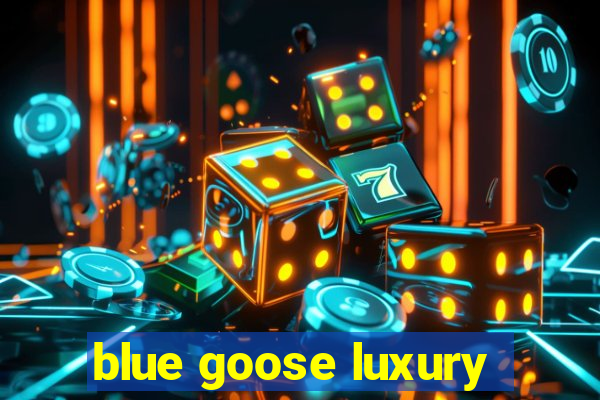 blue goose luxury