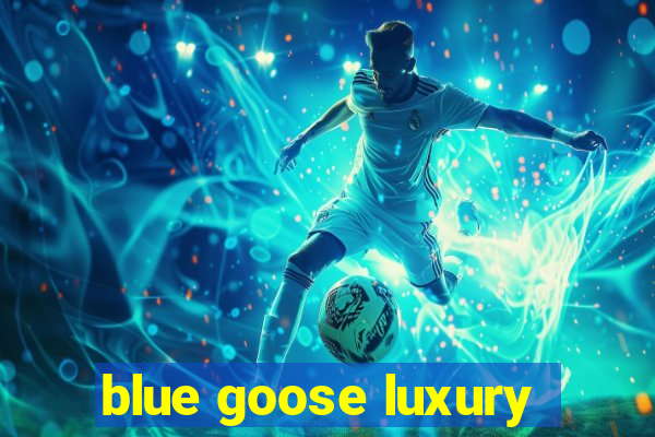 blue goose luxury