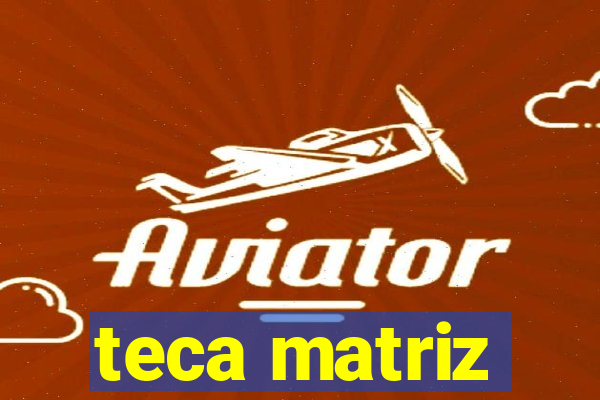 teca matriz