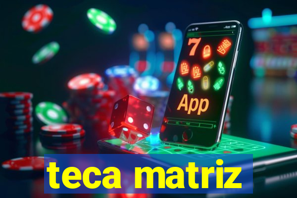 teca matriz