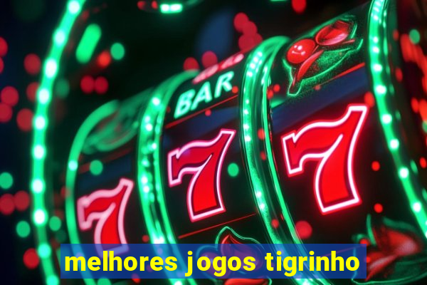 melhores jogos tigrinho