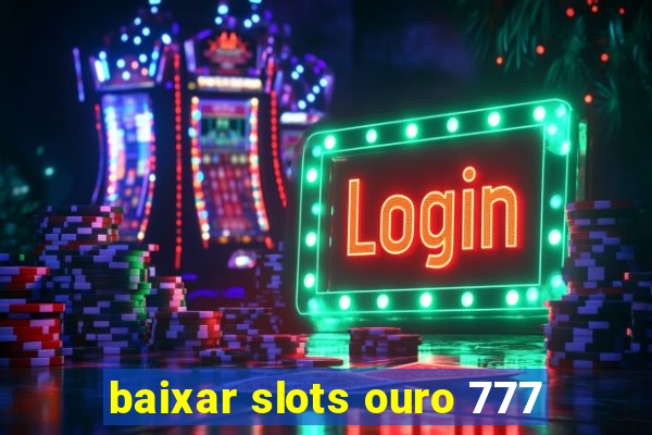 baixar slots ouro 777